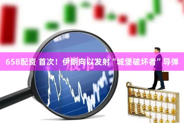 658配资 首次！伊朗向以发射“城堡破坏者”导弹