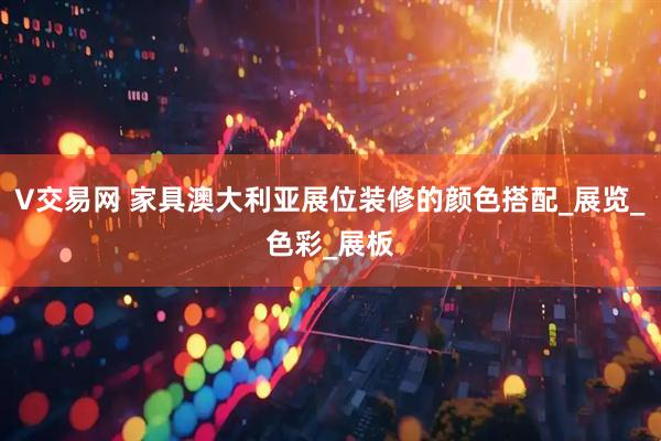 V交易网 家具澳大利亚展位装修的颜色搭配_展览_色彩_展板