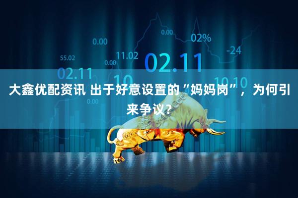 大鑫优配资讯 出于好意设置的“妈妈岗”，为何引来争议？