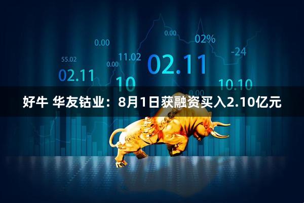 好牛 华友钴业：8月1日获融资买入2.10亿元